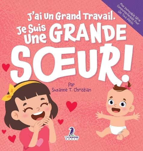 J'ai Un Grand Travail. Je Suis Une Grande Soeur!: Un Livre D'Affirmations Positives Sur L'Arrivée D'Un Petit Frère ou D'Une Petite Soeur (2 à 4 Ans)