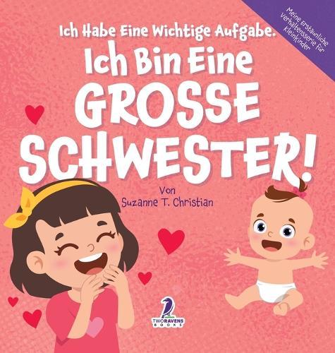 Ich Habe Eine Wichtige Aufgabe. Ich Bin Eine Grosse Schwester!: Affirmationsbuch für Kleinkinder Ein Geschwisterchen Kommt! (2-4 Jahren)