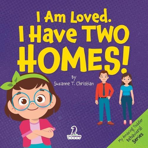 I Am Loved. I Have Two Homes!: Gentle Affirmations to Support Toddlers Through Big Family Changes (Ages 2-4)