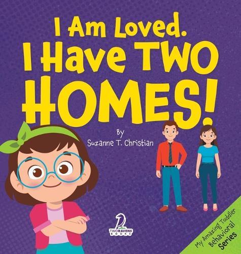 I Am Loved. I Have Two Homes!: Gentle Affirmations to Support Toddlers Through Big Family Changes (Ages 2-4)