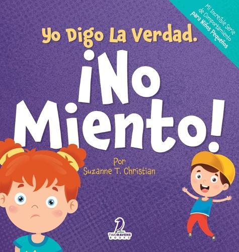 Yo Digo La Verdad. ¡No Miento!: Un Cuento Infantil Que Fomenta La Honestidad Y La Importancia De No Mentir (2 a 4 Años)
