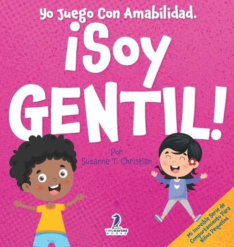 Yo Juego Con Amabilidad. ¡Soy Gentil!: Un Cuento Infantil Para Niños Pequeños Sobre Ser Amables (2 a 4 Años)