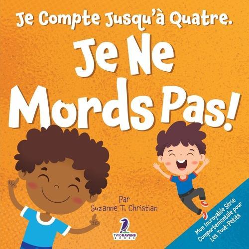 Je Compte Jusqu'à Quatre. Je Ne Mords Pas !: Un Livre D'affirmations Pour Tout-Petits Sur Le Fait De Ne Pas Mordre (Âges 2-4)