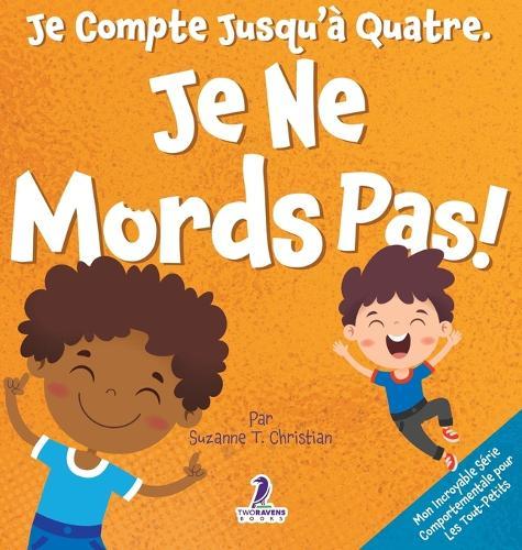 Je Compte Jusqu'à Quatre. Je Ne Mords Pas !: Un Livre D'affirmations Pour Tout-Petits Sur Le Fait De Ne Pas Mordre (Âges 2-4)