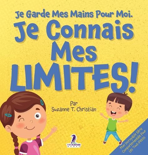 Je Garde Mes Mains Pour Moi. Je Connais Mes Limites !: Un Livre Pour Tout-Petits Sur L'Affirmation De Soi Et Les Limites (2-4 Ans)