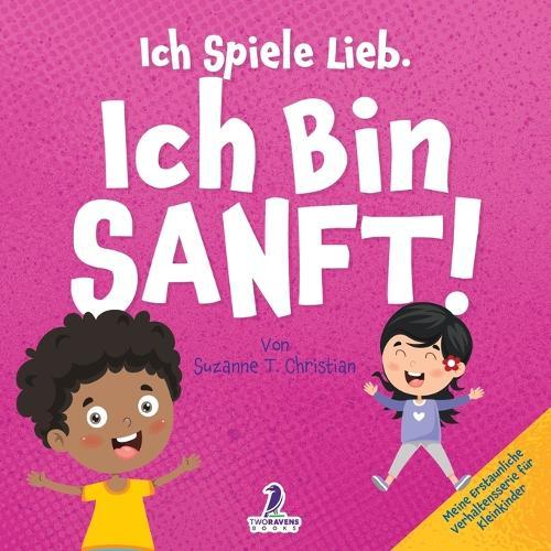 Ich Spiele Lieb. Ich Bin Sanft!: Ein Affirmationsbuch für Kleinkinder über Sanftsein (2-4 Jahre)