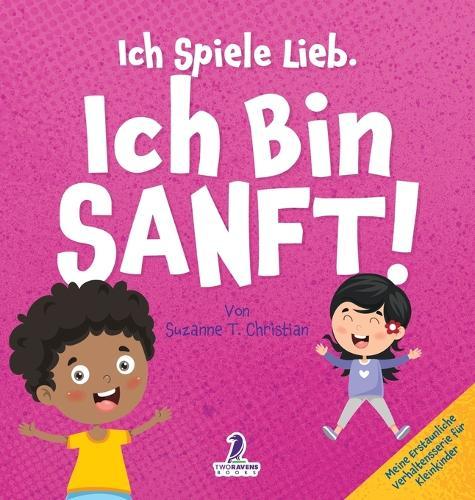 Ich Spiele Lieb. Ich Bin Sanft!: Ein Affirmationsbuch für Kleinkinder über Sanftsein (2-4 Jahre)
