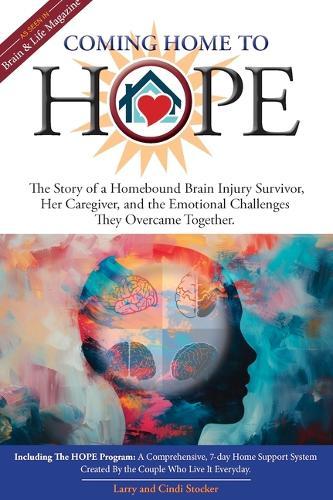 Coming Home to Hope: A Story of a Homebound Brain Injury Survivor, Her Caregiver, and the Emotional Challenges They Overcame Together