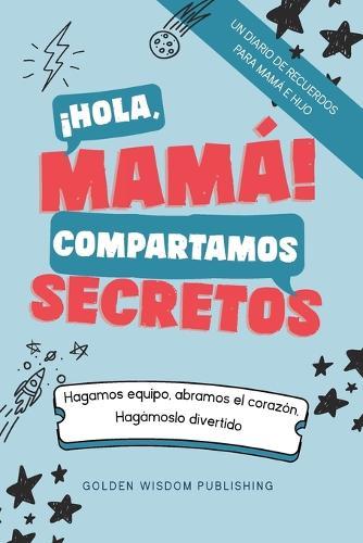 ¡Hola, Mamá! Compartamos Secretos (Mom/Son IS) Hagamos equipo, abramos el corazón. Hagámoslo divertido.