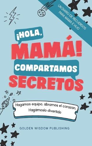 ¡Hola, Mamá! Compartamos Secretos (Mom/Son IS) Hagamos equipo, abramos el corazón. Hagámoslo divertido.