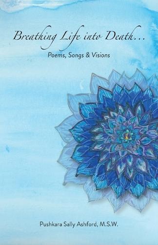 Breathing Life into Death...: Poems, Songs & Visions