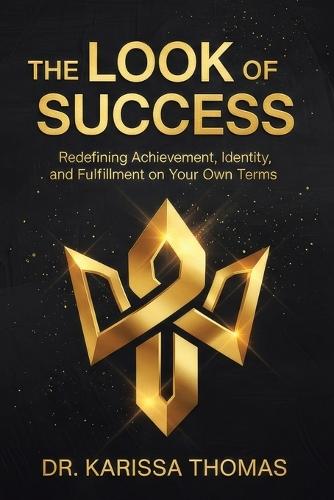 The Look of Success: Redefining Achievement, Identity, and Fulfillment on Your Own Terms