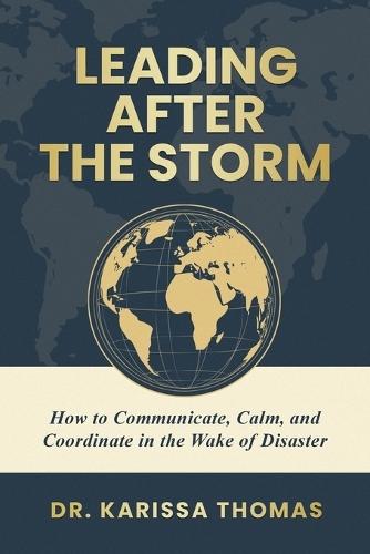 Leading After the Storm: How to Communicate, Calm, and Coordinate in the Wake of Disaster