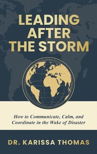 Leading After the Storm: How to Communicate, Calm, and Coordinate in the Wake of Disaster