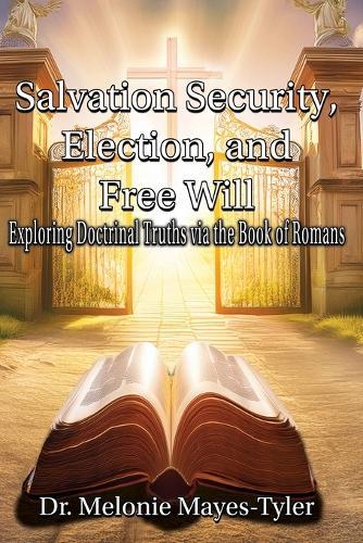 Salvation Security, Election, and Free Will: Exploring Doctrinal Truths via the Book of Romans
