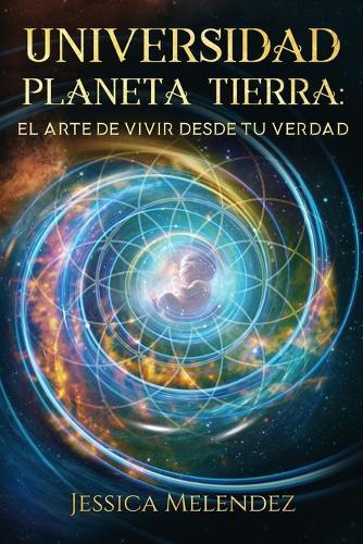 Universidad Planeta Tierra: El Arte de Vivir Desde Tu Verdad