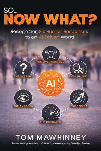 So Now What?: Recognizing Six Human Responses to an AI-Driven World