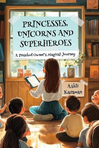 Princesses, Unicorns, and Superheroes; A Preschool Owner's Magical Journey