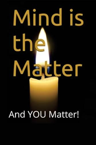 Mind is the Matter: And YOU Matter!