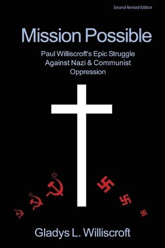 Mission Possible: Paul Williscroft's epic struggle against Nazi and Communist oppression