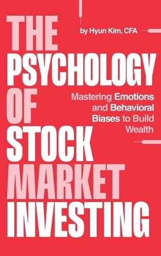 The Psychology of Stock Market Investing: Mastering Emotions and Behavioral Biases to Build Wealth