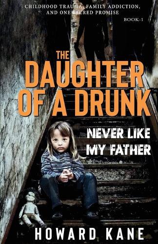Never Like My Father: Childhood Trauma, Family Addiction, and One Sacred Promise