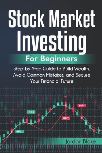 Stock Market Investing for Beginners: Step-by-Step Guide to Build Wealth, Avoid Common Mistakes, and Secure Your Financial Future