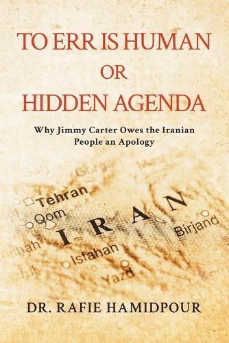 To Err is Human or Hidden Agenda: Why Jimmy Carter Owes the Iranian People an Apology
