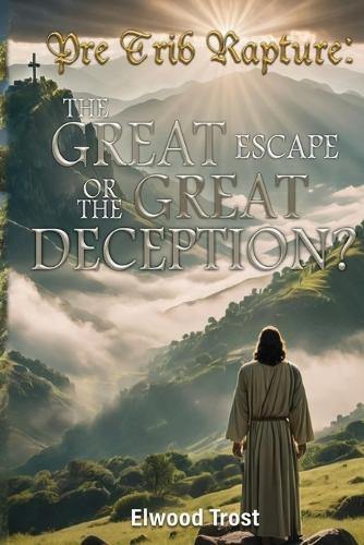 Pre Trib Rapture: The Great Escape or the Great Deception?
