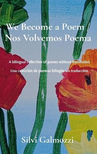 We Become a Poem / Nos Volvemos Poema: A bilingual collection of poems without translation / Una colección de poemas bilingüe sin traducción