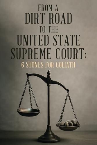 From A Dirt Road to the United State Supreme Court: 6 Stones for Goliath