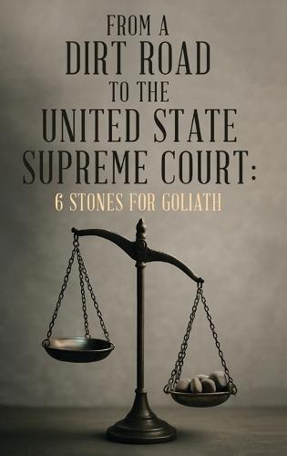 From A Dirt Road to the United State Supreme Court: 6 Stones for Goliath