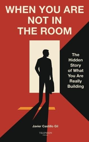 When You Are Not in the Room: The Hidden Story of What You Are Really Building