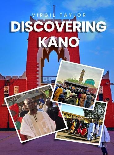 Discovering Kano: Journey to an ancient Hausa Emirate