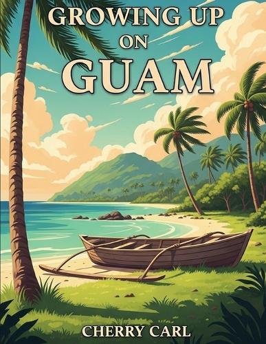 Growing Up on Guam: Childhood Memories of Living on Guam