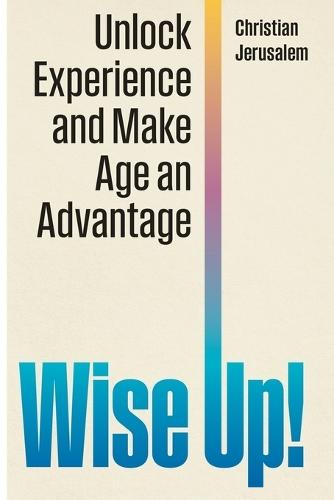 Wise Up!: Unlock Experience and Make Age an Advantage