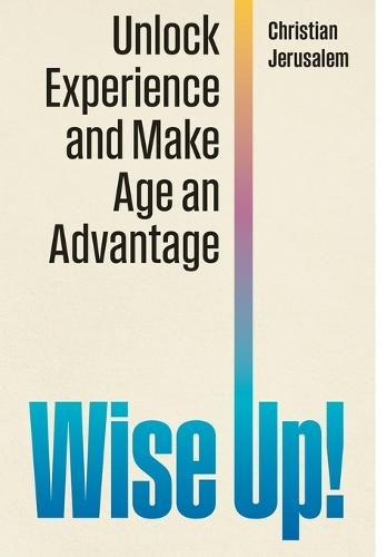 Wise Up!: Unlock Experience and Make Age an Advantage
