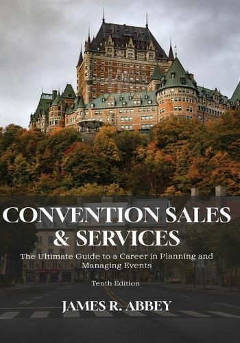 Convention Sales and Services: The Ultimate Guide to a Career in Managing and Planning Events