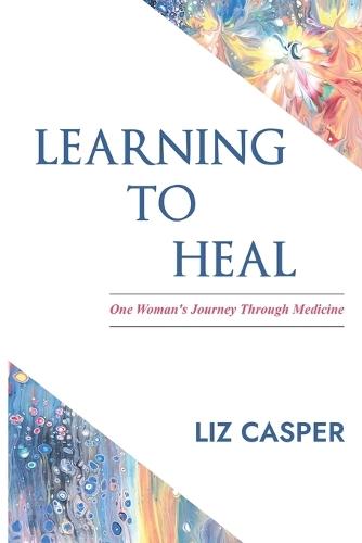 Learning To Heal: One Woman's Journey Through Medicine