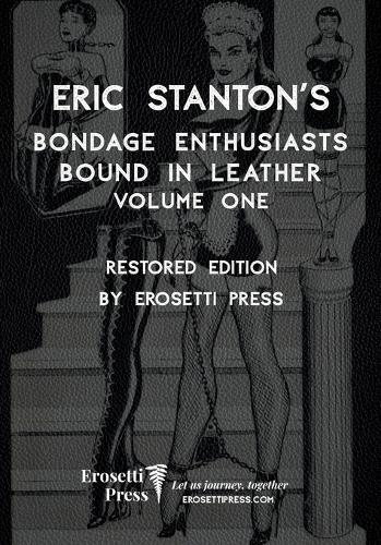 Eric Stanton's Bondage Enthusiasts Bound in Leather Volume One: Restored Edition by Erosetti Press