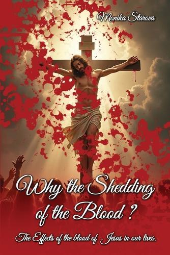 Why the Shedding of the Blood: The Effects Of The Blood Of Jesus In Our Lives