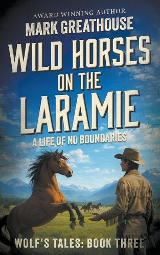 Wild Horses on the Laramie: A Life of No Boundaries
