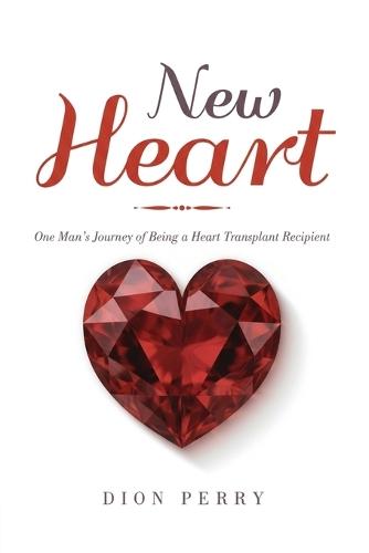 New Heart: One Man's Journey of being a Heart Transplant Recipient