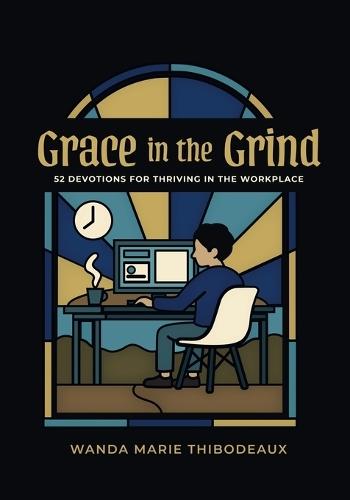 Grace in the Grind: 52 Devotions for Thriving in the Workplace