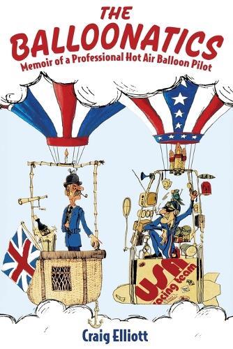 The Balloonatics: Memoir of a Professional Hot Air Balloon Pilot