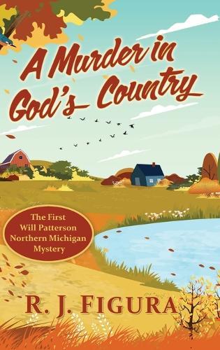 A Murder in God's Country: The First Will Patterson Northern Michigan Mystery