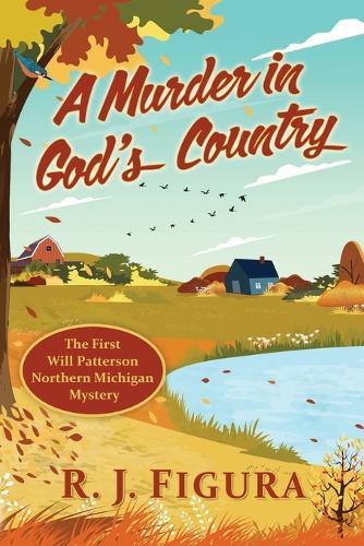 A Murder in God's Country: The First Will Patterson Northern Michigan Mystery