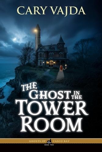 The Ghost in the Tower Room: Ghosts of Casco Bay Book Two