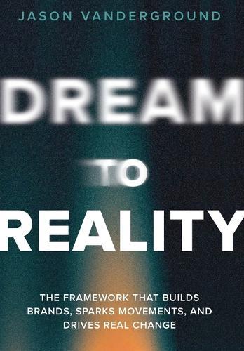 DREAM to Reality: The Proven Framework that Builds Brands, Sparks Movements, and Drives Real Change
