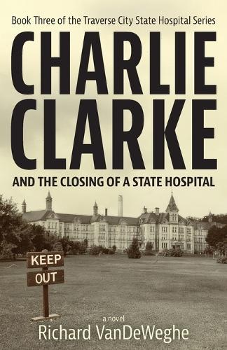 Charlie Clarke: And the Closing of a State Hospital